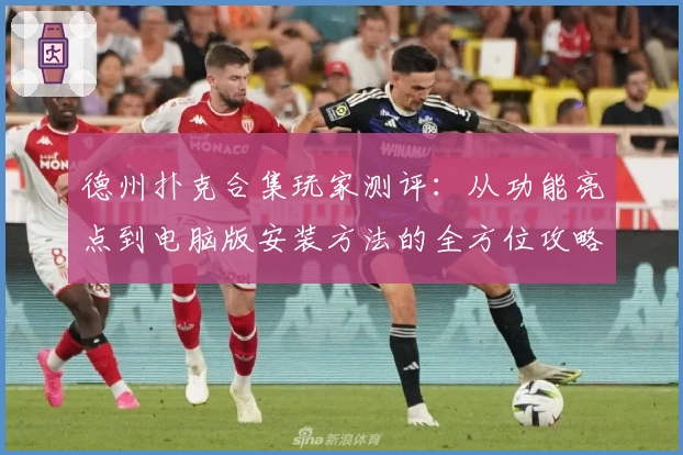 德州扑克合集玩家测评：从功能亮点到电脑版安装方法的全方位攻略