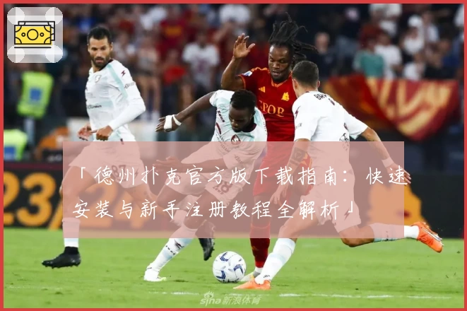 「德州扑克官方版下载指南：快速安装与新手注册教程全解析」