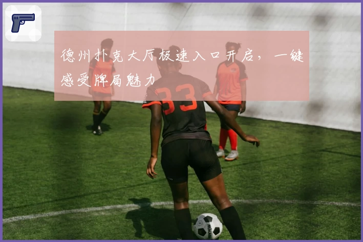 德州扑克大厅极速入口开启，一键感受牌局魅力