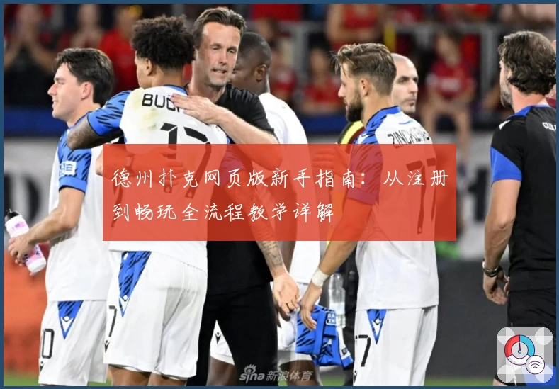 德州扑克网页版新手指南：从注册到畅玩全流程教学详解