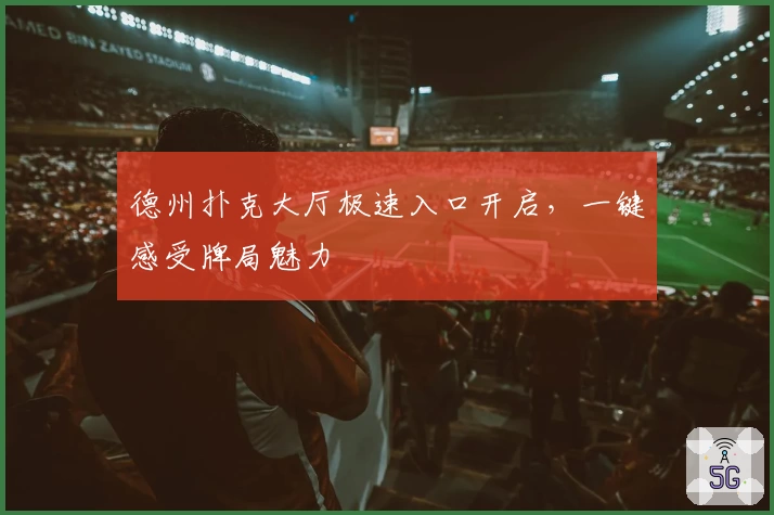 德州扑克大厅极速入口开启，一键感受牌局魅力