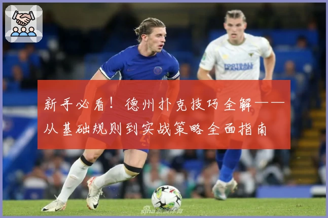 新手必看！德州扑克技巧全解——从基础规则到实战策略全面指南