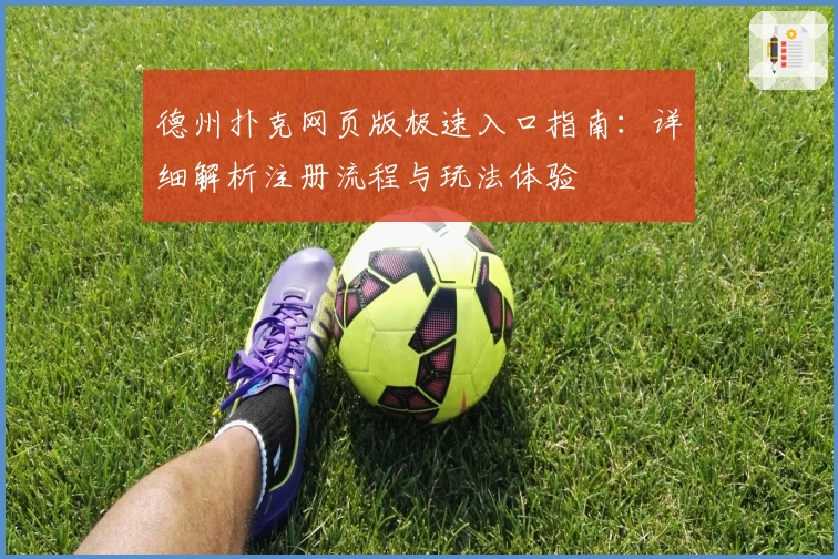 德州扑克网页版极速入口指南：详细解析注册流程与玩法体验