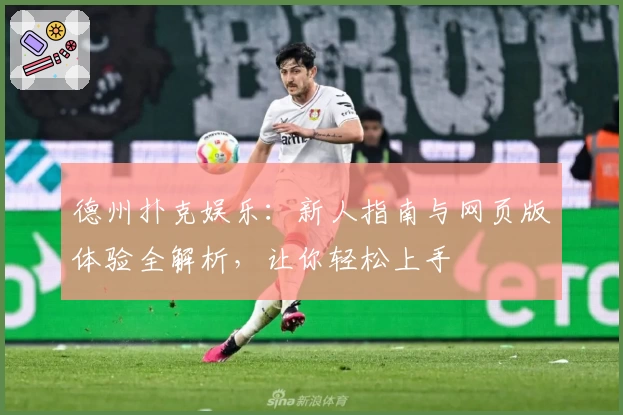 德州扑克娱乐：新人指南与网页版体验全解析，让你轻松上手