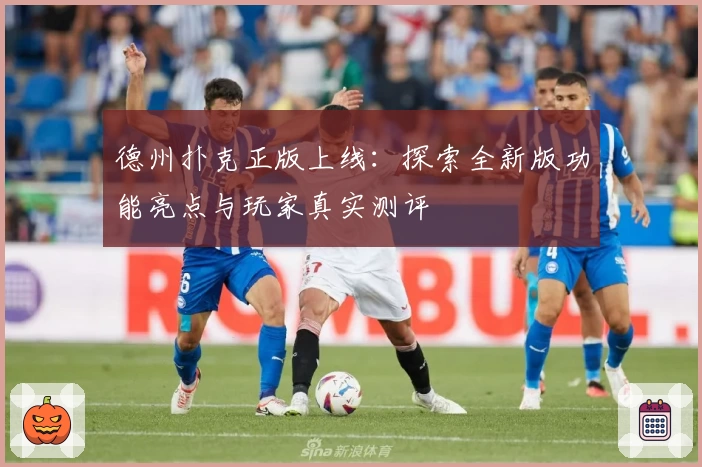 德州扑克正版上线：探索全新版功能亮点与玩家真实测评