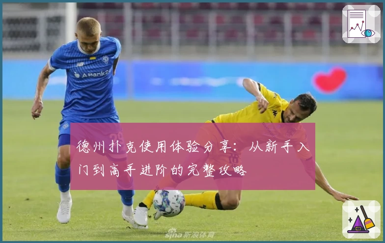 德州扑克使用体验分享：从新手入门到高手进阶的完整攻略