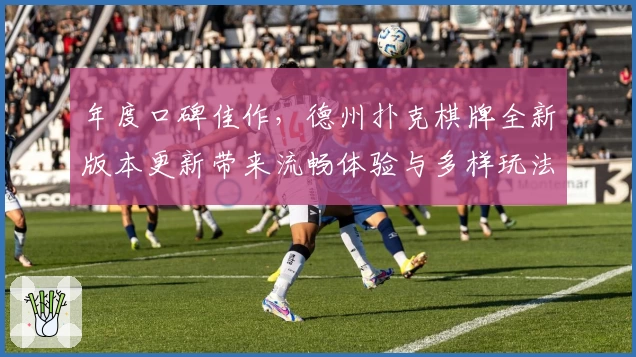 年度口碑佳作，德州扑克棋牌全新版本更新带来流畅体验与多样玩法！