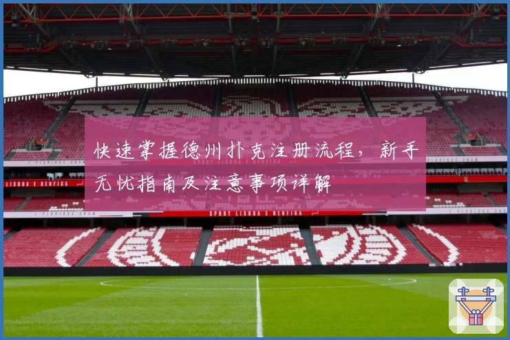 快速掌握德州扑克注册流程，新手无忧指南及注意事项详解