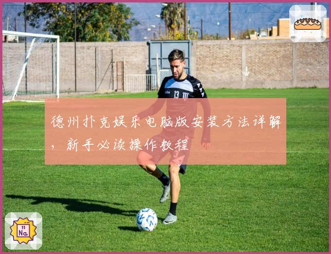 德州扑克娱乐电脑版安装方法详解，新手必读操作教程