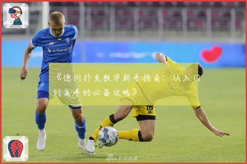 《德州扑克教学新手指南：从入门到高手的必备攻略》